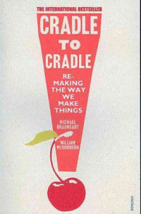Cradle to cradle : remaking the way we make things