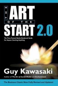 The Art of the Start 2.0; The Time-Tested, Battle-Hardened Guide for Anyone Starting Anything