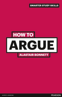 How to argue :essential skills for writing and speaking convincingly