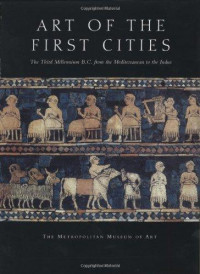 Art of the first cities : the third millennium B.C. from the Mediterranean to the Indus