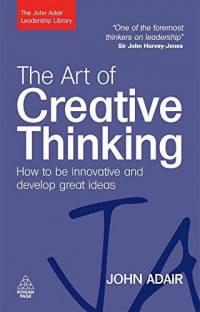 The art of creative thinking :how to be innovative and develop great ideas