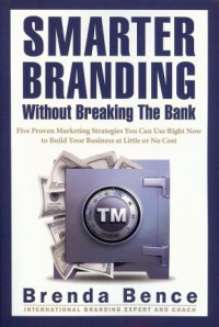 Smarter branding without breaking the bank :five proven marketing strategies you can use right now to build your business at little or no cost