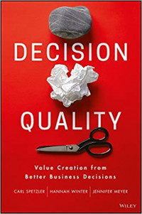 Decision Quality : Value Creation from Better Business Decisions