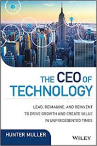 The CEO of Technology : Lead, Reimagine, and Reinvent to Drive Growth and Create Value in Unprecedented Times