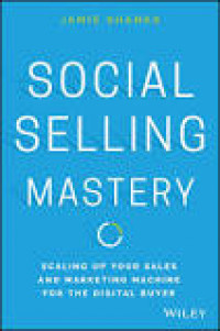 Social Selling Mastery : Scaling Up Your Sales and Marketing Machine for the Digital Buyer