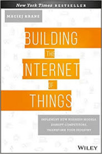 Building the Internet of Things : Implement New Business Models, Disrupt Competitors, Transform Your Industry