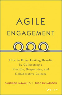 Agile Engagement : How to drive lasting results by cultivating a flexible, responsive and collaborative culture