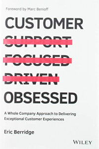 Customer Obsessed : A whole company approach to delivering exceptional customer experiences