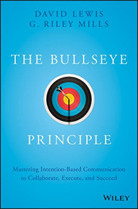 The Bullseye Principle : Mastering intention-based communication to collaborate, excute, and succeed