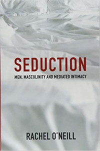 Seduction: Men, Masculinity and Mediated Intimacy