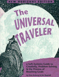 The universal traveler :a soft-systems guide to creativity, problem-solving & the process of reaching goals