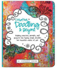 Creative doodling & beyond : inspiring exercises, prompts, and projects for turning simple doodles into beautiful works of art