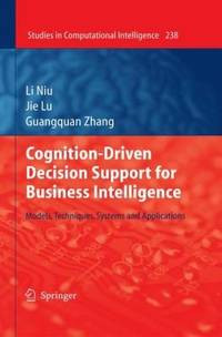 Cognition-driven decision support for business intelligence models, techniques, systems and applications