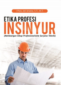 Etika Profesi Insinyur ;: Membangun Sikap Profesionalisme Sarjana Teknik