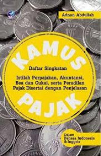 Kamus Pajak: Daftar Singkatan Istilah perpajakan, Akuntansi, Bea dan Cukai, serta Peradilan Pajak Disertai dengan Penjelasan.