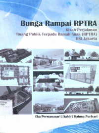 Bunga Rampai RPTRA: Kisah Perjalanan Ruang Publik Terpadu Ramah Anak (RPTRA) DKI Jakarta