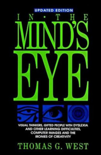 In the mind's eye :visual thinkers, gifted people with dyslexia and other learning difficulties, computer images, and the ironies of creativity