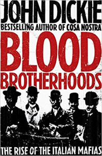 Blood Brotherhoods : The Rise of The Italian Mafias