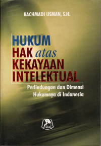 Hukum hak atas kekayaan intelektual; perlindungan dan dimensi hukumnya di Indonesia
