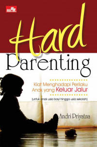 Hard Parenting: Kiat menghadapi Perilaku Anak Yang Keluar Jalur