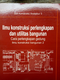 Ilmu konstruksi perlengkapan dan utilitas bangunan: cara perlengkapan gedung ilmu konstruksi bangunan