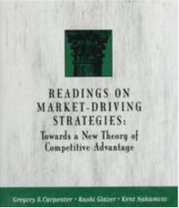 Readings on Market-Driving Strategies: Towards a New Theory of Competitive Advantage