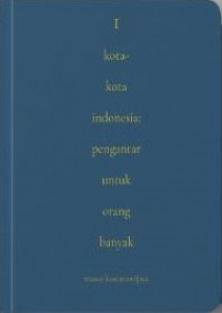 Kota-kota Indonesia: Pengantar Untuk Orang Banyak (Volume I)