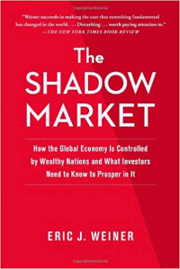 The Shadow Market : How the Global Economy Is Controlled by Wealthy Nations and What Investors Need to Know to Prosper in it