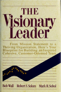 The Visionary Leader : from mission statement to a thriving organization, here's your blueprint for building an inspired, cohesive customer-oriented team