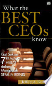 What the Best CEOs Know : Kiat Sukses 7 Pemimpin Hebat dalam Mengubah Semua Bisnis