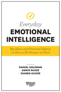 Everyday Emotional Intelligence : Big Ideas and Practical Advice on How to Be Human at Work