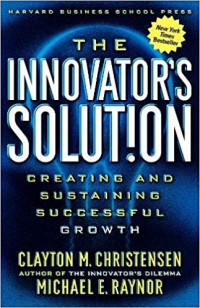 The innovator's solution : creating and sustaining successful growth