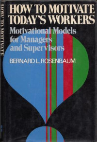 How to motivate today's workers : motivational models for managers and supervisors