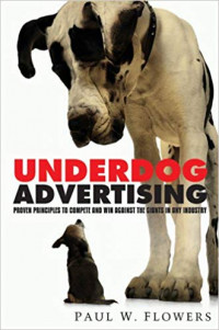Underdog Advertising : Proven Principles to Compete and Win Againts The Giants in Any Industry