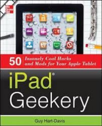 iPad Geekery: 50 Insanely Cool Hacks and Mods for Your Apple Tablet (Consumer Application & Hardware - OMG)